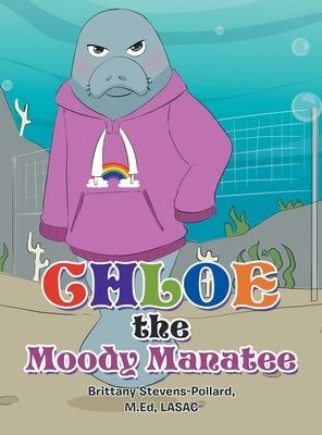Chloe the Moody Manatee by Stevens-Pollard M. Ed Lasac, Brittany