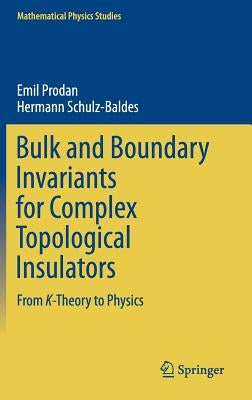 Bulk and Boundary Invariants for Complex Topological Insulators: From K-Theory to Physics by Prodan, Emil