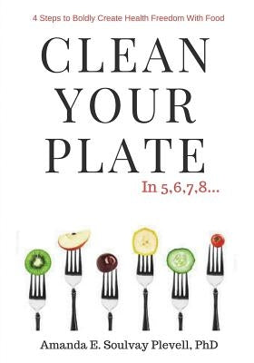 Clean Your Plate by Plevell Phd, Amanda E. Soulvay
