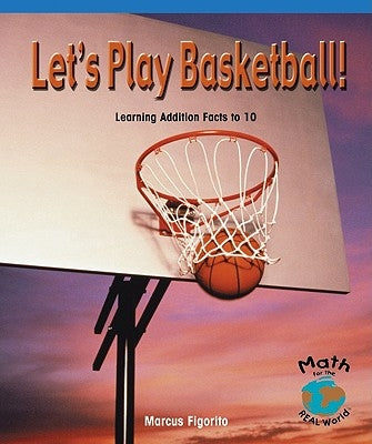 Let's Play Basketball!: Learning Addition Facts to 10 by Figorito, Marcus