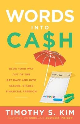 Words Into Cash: Blog Your Way Out of the Rat Race and Into Secure, Stable Financial Freedom by Kim, Timothy S.