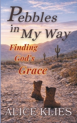 Pebbles In My Way: ...Finding God's Grace by Klies, Alice