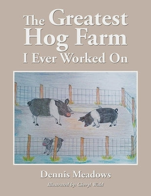 The Greatest Hog Farm I Ever Worked On by Meadows, Dennis