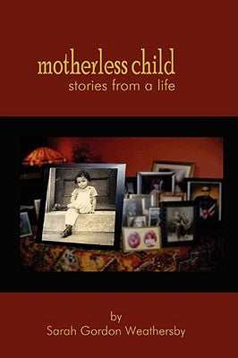 Motherless Child - Stories from a Life by Gordon Weathersby, Sarah