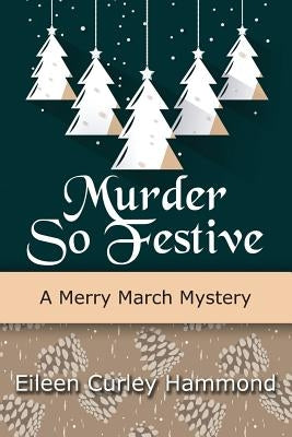 Murder So Festive: A Merry March Mystery by Curley Hammond, Eileen