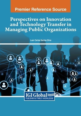 Perspectives on Innovation and Technology Transfer in Managing Public Organizations by Silva, Luan Carlos Santos