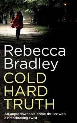 COLD HARD TRUTH an unputdownable crime thriller with a breathtaking twist by Bradley, Rebecca