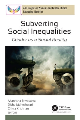 Subverting Social Inequalities: Gender as a Social Reality by Srivastava, Akanksha
