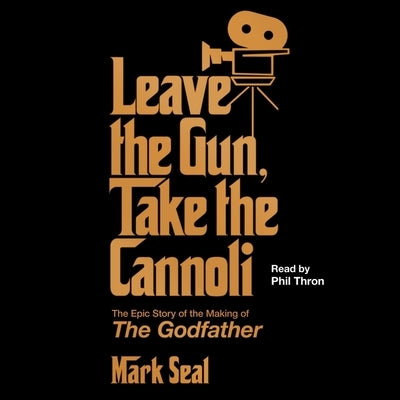 Leave the Gun, Take the Cannoli: The Epic Story of the Making of the Godfather by Seal, Mark