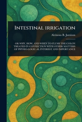 Intestinal Irrigation by Jamison, Alcinous B. (Alcinous Burton)