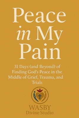 Peace In My Pain: Finding God's Peace in the Middle of Trials by Studio, Wasby Divine