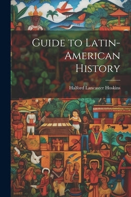 Guide to Latin-American History by Hoskins, Halford Lancaster