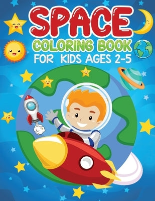 space coloring book for kids ages 2-5: Fun & Easy Space Book To Draw Including Planets, Astronauts, Space Ships, Rockets and Many More Inside by Kid Press, Jane