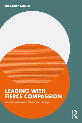 Leading with Fierce Compassion: Practical Wisdom for Meaningful Change by Miller, Mary