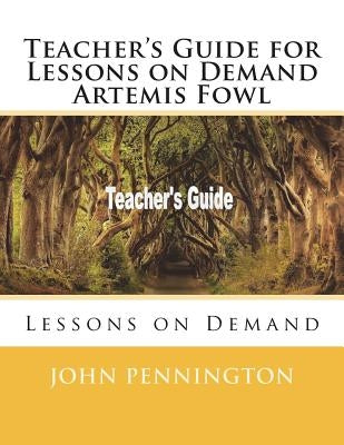 Teacher's Guide for Lessons on Demand Artemis Fowl: Lessons on Demand by Pennington, John