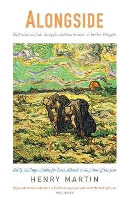 Alongside: Reflections on Jesus' Struggles and How He Meets Us in Our Struggle by Martin, Henry