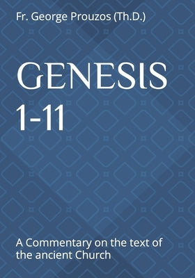 Genesis 1-11: A Commentary on the text of the ancient Church by Prouzos, George