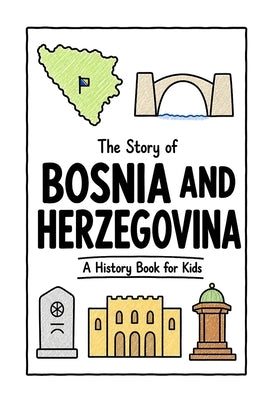 The Story of Bosnia and Herzegovina - A History Book for Kids: A Fun, Educational, and Illustrated Journey Through Bosnian and Herzegovinian History f by Neseli, Ahmet
