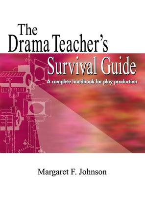 Drama Teacher's Survival Guide: A Complete Toolkit for Theatre Arts by Johnson, Margaret