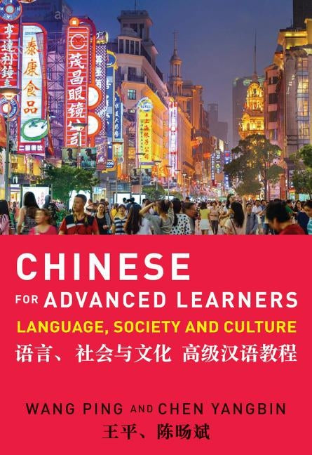 Chinese for Advanced Learners: Language, Society and Culture by Ping, Wang
