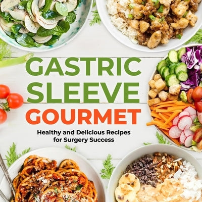 Gastric Sleeve Gourmet: Healthy and Delicious Recipes for Surgery Success by Peacock, Billy