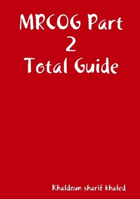 MRCOG Part 2 Total Guide by Sharif Khan Frcog Frcs, Khaldo