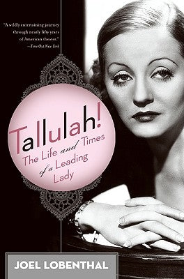 Tallulah!: The Life and Times of a Leading Lady by Lobenthal, Joel