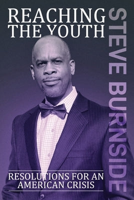 Reaching The Youth: Resolution for an American Crisis by Burnside, Steve