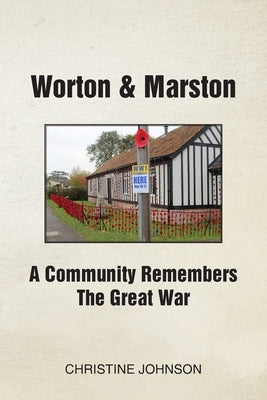 Worton & Marston: A Community Remembers The Great War by Johnson, Christine