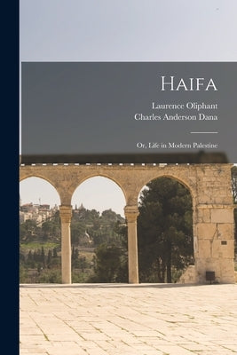 Haifa: Or, Life in Modern Palestine by Dana, Charles Anderson