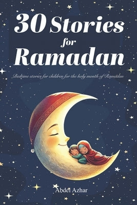 30 Stories for RAMADAN: Bedtime stories for children for the holy month of Ramadan by Azhar, Abdel