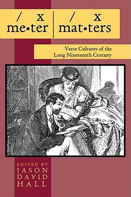 Meter Matters: Verse Cultures of the Long Nineteenth Century by Hall, Jason David