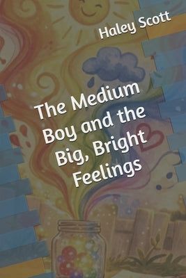 The Medium Boy and the Big, Bright Feelings by Scott, Haley