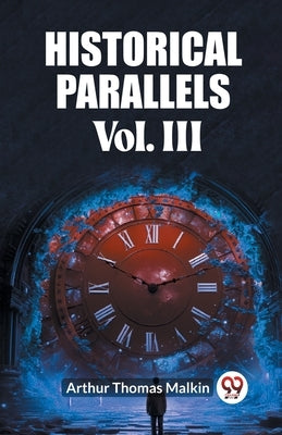 Historical Parallels Vol. III by Malkin, Arthur Thomas