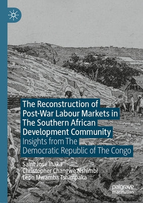The Reconstruction of Post-War Labour Markets in the Southern African Development Community: Insights from the Democratic Republic of the Congo by Inaka, Saint José