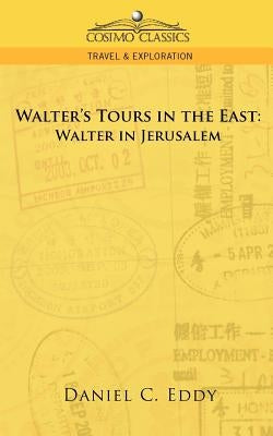 Walter's Tours in the East: Walter in Jerusalem by Eddy, Daniel Clarke