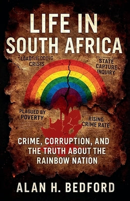 Life in South Africa: Crime, corruption, & the truth about the rainbow nation by Bedford, Alan H.