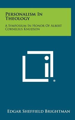Personalism in Theology: A Symposium in Honor of Albert Cornelius Knudson by Brightman, Edgar Sheffield