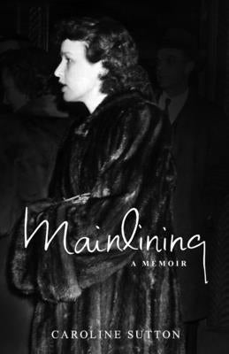 Mainlining: A Memoir by Sutton, Caroline