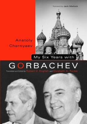My Six Years with Gorbachev by Chernyaev, Anatoly C.