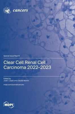 Clear Cell Renal Cell Carcinoma 2022-2023 by Lopez, Jose I.