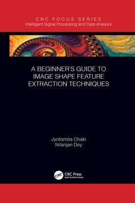 A Beginner's Guide to Image Shape Feature Extraction Techniques by Chaki, Jyotismita