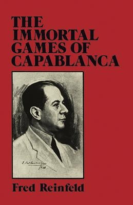The Immortal Games of Capablanca by Reinfeld, Fred