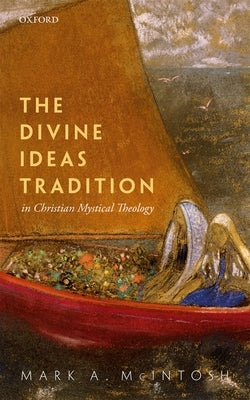 The Divine Ideas Tradition in Christian Mystical Theology by McIntosh, Mark A.