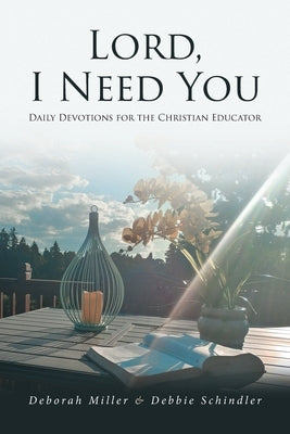Lord, I Need You: Daily Devotions for the Christian Educator by Miller, Deborah