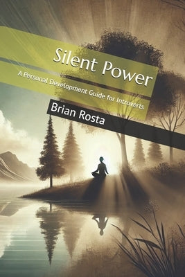Silent Power: A Personal Development Guide for Introverts by Rosta, Brian