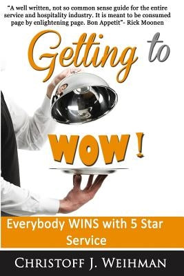 Getting to WOW!: Everybody WINS with 5 Star Service by Weihman, Christoff J.