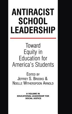 Antiracist School Leadership: Toward Equity in Education for America's Students Introduction (Hc) by Brooks, Jeffrey S.
