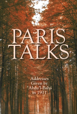 Paris Talks: Addresses Given by 'Abdu'l-Baha in 1911 by Abdu'l-Baha