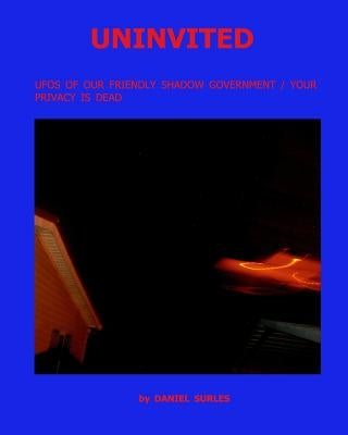 Uninvited: Ufo's of Our Friendly Shadow Government / Your Privacy Is Dead by Surles, Daniel